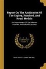 Royal Society (Great Britain) - Report On The Ajudication Of The Copley, Rumford, And Royal Medals: And Appointment Of The Bakerian, Croonian, And Fairchild Lectures