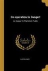 Lloyd Jones - Co-operation In Danger!: An Appeal To The British Public