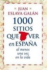 Juan Eslava Galán - 1000 sitios que ver en España al menos una vez en la vida