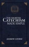 Andrew Conway - The Shorter Catechism Made Simple