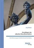 Jörg Weber - Grundlagen der okkulten Bewußtseinslehre. Die offenbarungsgeschichtliche Vernunft des Mythos