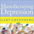 Gary Greenberg, Kirby Heyborne - Manufacturing Depression Lib/E: The Secret History of a Modern Disease (Audio book)