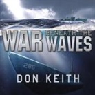 Don Keith, Stephen Hoye - War Beneath the Waves: A True Story of Courage and Leadership Aboard a World War II Submarine (Hörbuch)