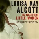 Harriet Reisen, Harriet Reisen - Louisa May Alcott: The Woman Behind Little Women (Audio book)