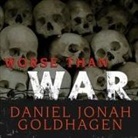 Daniel Jonah Goldhagen, Patrick Girard Lawlor - Worse Than War Lib/E: Genocide, Eliminationism, and the Ongoing Assault on Humanity (Audio book)