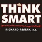 Richard Restak, Richard M. Restak, Arthur Morey - Think Smart: A Neuroscientist's Prescription for Improving Your Brain's Performance (Audio book)