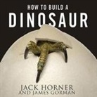 James Gorman, Jack Horner, Patrick Girard Lawlor - How to Build a Dinosaur: Extinction Doesn't Have to Be Forever (Hörbuch)