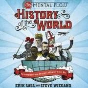 Erik Sass, Steve Wiegand - The Mental Floss History of the World: An Irreverent Romp Through Civilization's Best Bits