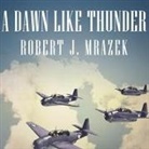 Robert J. Mrazek, Dick Hill - A Dawn Like Thunder Lib/E: The True Story of Torpedo Squadron Eight (Hörbuch)