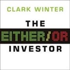 Clark Winter, Stephen Hoye - The Either/Or Investor Lib/E: How to Succeed in Global Investing, One Decision at a Time (Audio book)
