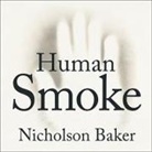 Nicholson Baker, Norman Dietz - Human Smoke Lib/E: The Beginnings of World War II, the End of Civilization (Audio book)