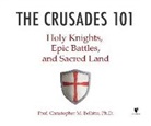 Christopher M. Bellitto Ph. D., Christopher M. Bellitto Ph. D. - The Crusades 101: Holy Knights, Epic Battles, and Sacred Land (Audio book)