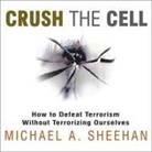 Michael A. Sheehan, David Drummond - Crush the Cell: How to Defeat Terrorism Without Terrorizing Ourselves (Audio book)