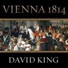 David King, Mel Foster - Vienna 1814: How the Conquerors of Napoleon Made Love, War, and Peace at the Congress of Vienna (Audio book)