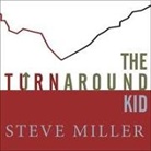 Steve Miller, Dick Hill - The Turnaround Kid Lib/E: What I Learned Rescuing America's Most Troubled Companies (Audio book)