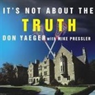 Mike Pressler, Don Yaeger, Dick Hill - It's Not about the Truth Lib/E: The Untold Story of the Duke Lacrosse Case and the Lives It Shattered (Hörbuch)