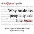 Brian Fugere, Chelsea Hardaway, Jon Warshawsky - Why Business People Speak Like Idiots Lib/E: A Bullfighter's Guide (Audio book)