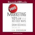Jim Cockrum, Lloyd James, Sean Pratt - Free Marketing Lib/E: 101 Low and No-Cost Ways to Grow Your Business, Online and Off (Hörbuch)