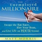 Matt Morris, Wallace Wang, Matt Morris - The Unemployed Millionaire Lib/E: Escape the Rat Race, Fire Your Boss, and Live Life on Your Terms! (Hörbuch)