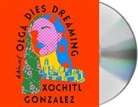 Xochitl Gonzalez, Almarie Guerra, Armando Riesco - Olga Dies Dreaming (Audiolibro)