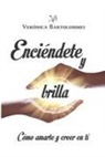 Verónica Bartolommei - Enciéndete y brilla: Cómo amarte y creer en ti