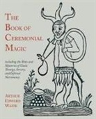 Arthur Edward Waite - The Book of Ceremonial Magic