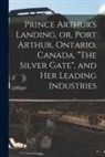 Anonymous - Prince Arthur's Landing, or, Port Arthur, Ontario, Canada, "The Silver Gate", and Her Leading Industries [microform]