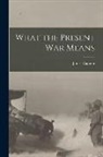 James Cappon - What the Present War Means [microform]