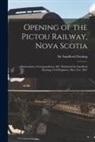 Sandford Fleming - Opening of the Pictou Railway, Nova Scotia [microform]: Observations, Correspondence, &c. Submitted by Sandford Fleming, Civil Engineer, May 31st, 186