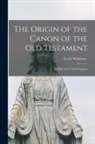Gerrit Wildeboer - The Origin of the Canon of the Old Testament: an Historico-critical Enquiry