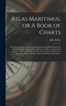 John Fl Seller - Atlas Maritimus, or A Book of Charts: Describeing the Sea Coasts Capes Headlands Sands Shoals Rocks and Dangers the Bayes Roads Harbors Rivers and Por