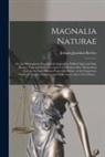 Johann Joachim Becher - Magnalia Naturae: or, the Philosophers-stone Lately Expos'd to Publick Sight and Sale; Being a True and Exact Account of the Manner How