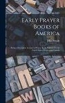 John Wright - Early Prayer Books of America [microform]: Being a Descriptive Account of Prayer Books Published in the United States, Mexico and Canada