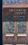 Martin Andrew Sharp Hume - The Court of Philip IV: Spain in Decadence