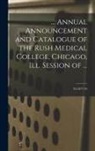 ANONYMOUS - Annual Announcement and Catalogue of the Rush Medical College, Chicago, Ill. Session of ...; 35: 1877-78