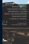 Canadian Pacific Railway Company, Sandford Fleming - Report by the Engineer in Chief, Addressed to the Hon. the Minister of Railways and Canals, Canada [microform]