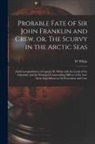W. White - Probable Fate of Sir John Franklin and Crew, or, The Scurvy in the Arctic Seas [microform]: and Correspondence of Captain W. White With the Lords of t