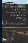 Anonymous - British Columbia, the Pacific Province of the Dominion of Canada [microform]: Its Position, Resources and Climate: a New Field for Farming, Ranching a