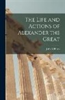 John Williams - The Life and Actions of Alexander the Great [microform]