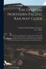 Northern Pacific Railway Company, W. C. (William C. ). Riley - The Official Northern Pacific Railway Guide: for the Use of Tourists and Travelers Over the Lines of the Northern Pacific Railway and Its Branches: Co