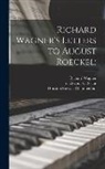 Houston Stewart Chamberlain, Richard Wagner, Eleanor C. Tr Sellar - Richard Wagner's Letters to August Roeckel