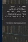 Anonymous - The Canadian Agricultureal Reader, Designed Principally for the Use of Schools: Comp. From the Most Approved and Practical Authors, by a Vice Presiden