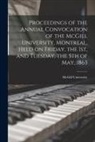 McGill University - Proceedings of the Annual Convocation of the McGill University, Montreal, Held on Friday, the 1st, and Tuesday, the 5th of May, 1863