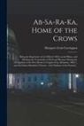 Margaret Irvin Carrington - Ab-sa-ra-ka, Home of the Crows: Being the Experience of an Officer's Wife on the Plains, and Marking the Vicissitudes of Peril and Pleasure During the