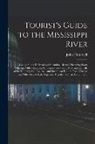 John Disturnell - Tourist's Guide to the Mississippi River: Giving All the Railroad and Steamboat Routes Diverging From Chicago, Milwaukee, and Dubuque, Toward St. Paul