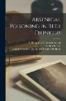 William Kirkby, Theophilus Nicholas B. Kelynack, London School of Hygiene and Tropical - Arsenical Poisoning in Beer Drinkers [electronic Resource]