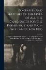 Anonymous - Portraits and Sketches of the Lives of All the Candidates for the Presidency and Vice-presidency, for 1860: Comprising Eight Portraits Engraved on Ste