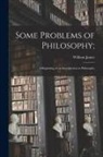 William James - Some Problems of Philosophy;: a Beginning of an Introduction to Philosophy