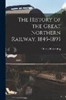 Charles H. (Charles Herbert) Grinling - The History of the Great Northern Railway, 1845-1895 [microform]