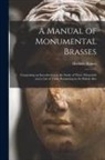 Herbert Haines - A Manual of Monumental Brasses: Comprising an Introduction to the Study of These Memorials and a List of Those Remaining in the British Isles
